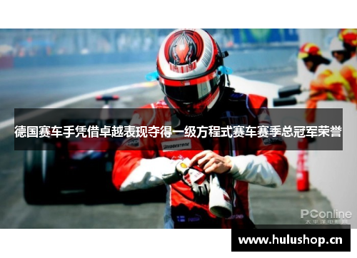 德国赛车手凭借卓越表现夺得一级方程式赛车赛季总冠军荣誉